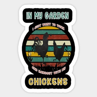I JUST WANT TO WORK IN MY GARDEN AND HANGOUT WITH MY CHICKENS Sticker